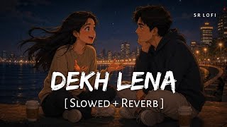 Dekh Lena (Slowed   Reverb) | Arijit Singh, Tulsi Kumar | SR Lofi