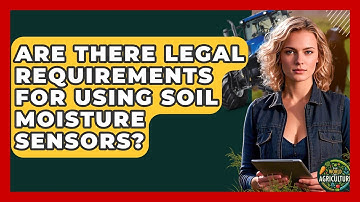 Are There Legal Requirements For Using Soil Moisture Sensors? - The World of Agriculture