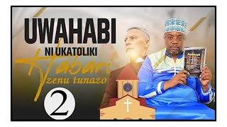 KHABARI ZENU TUNAZO UWAHABI NI TAWI LA WAKATOLIKI TANBIHI SEHEM YA PILI NO2