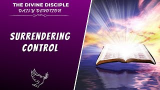Surrendering Control | Daily Devotion | The Divine Disciple