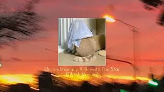 UNCONDITIONALLY X REWRITE THE STAR (TIKTOK VERSION MASHUP)