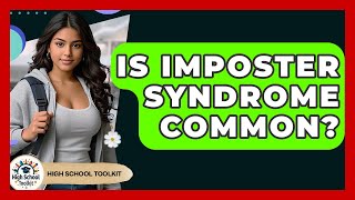 Is Imposter Syndrome Common? - High School Toolkit