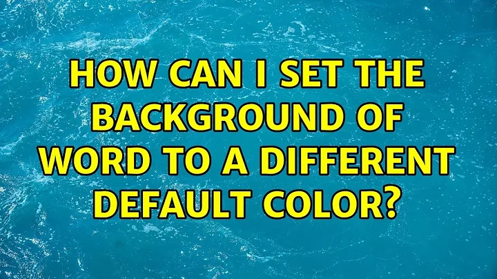 How can I set the background of Word to a different default color?