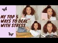 MY TOP 5 WAYS TO DEAL WITH STRESS + 10 ADDITIONAL OPTIONS TO TRY