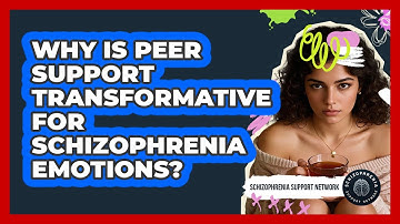Why Is Peer Support Transformative For Schizophrenia Emotions? - Schizophrenia Support Network
