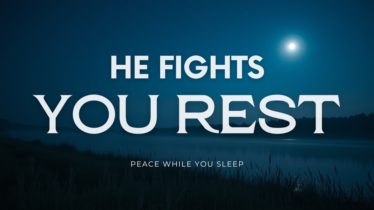 Night Prayer for Peace & Protection | He Fights While You Rest | Songs For Every Soul Worship