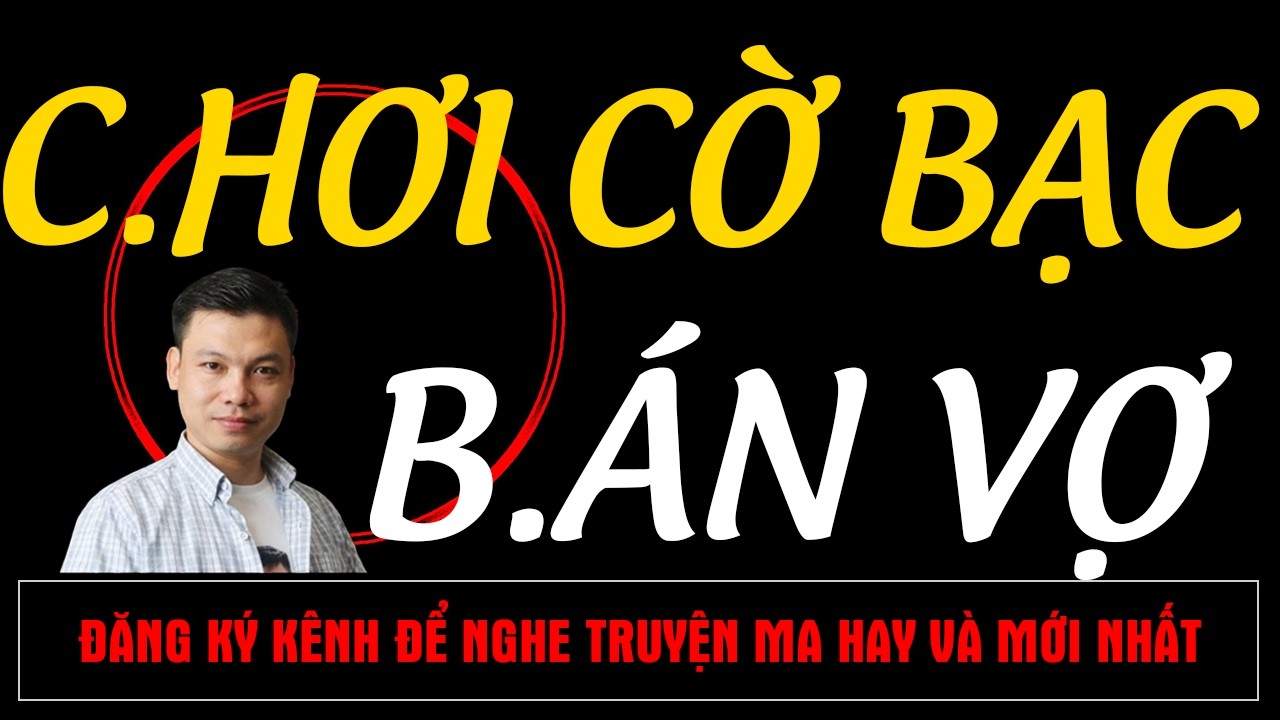 Chuyện Ma Mới : C.HƠI CỜ BẠC B.ÁN VỢ | Truyện Ma MC ĐÌNH SOẠN