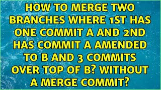 How to merge two branches where 1st has one commit A and 2nd has commit A amended to B and 3...