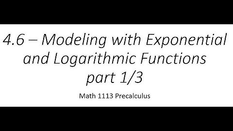 4.6 part 1/3– Modeling with Exponential and Logarithmic Functions  (Math 1113 Precalculus)