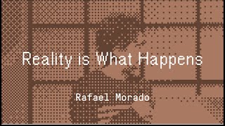 Reality is What Happens ✧ Rafael Morado ✧ Assembly 2023