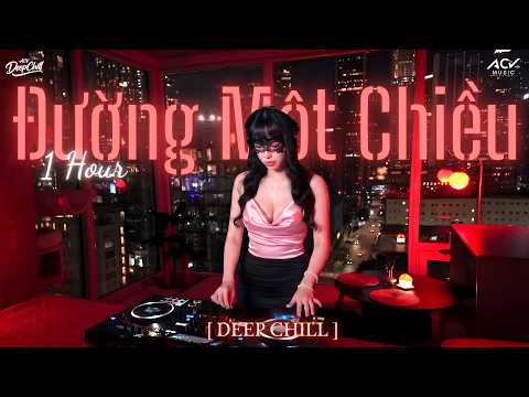 [ 🕐 ĐƯỜNG MỘT CHILL ] 𝐃𝐄𝐄𝐏 𝐂𝐇𝐈𝐋𝐋 𝟏𝐇 ĐƯỜNG MỘT CHIỀU / VÌ EM CỐ CHẤP NÊN CỐ GẮNG THEO TÌNH YÊU ANH