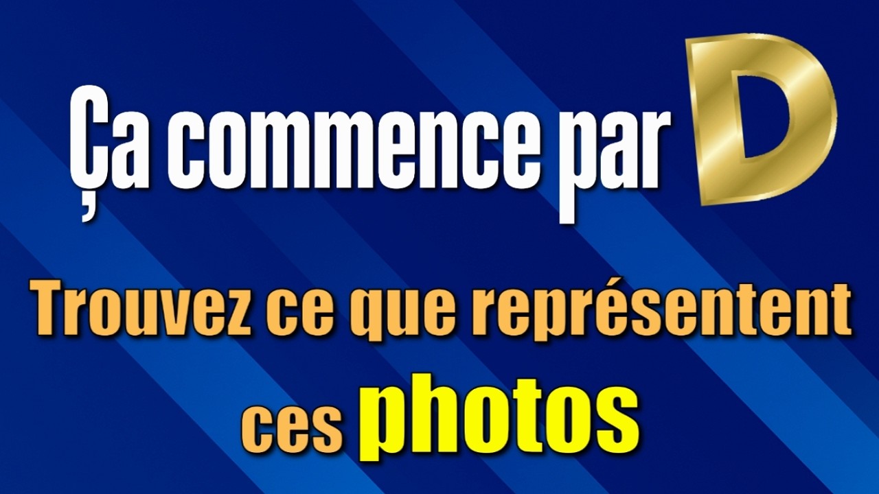 Ça commence par D ! Que représentent ces photos ?
