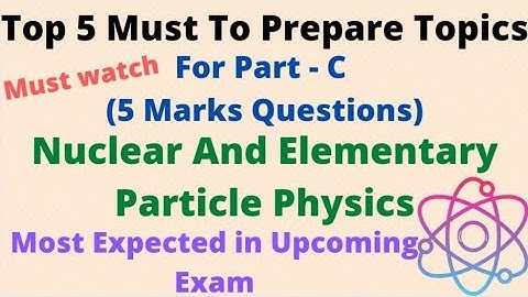Top 5 Topics For Part - C (5 Marks Questions) | Nuclear & Elementary Particle Physics | CSIR NET