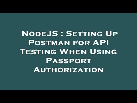 NodeJS : Setting Up Postman for API Testing When Using Passport Authorization