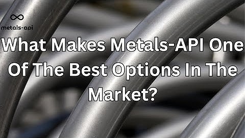 What Makes Metals API One Of The Best Options In The Market