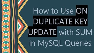 How to Use ON DUPLICATE KEY UPDATE with SUM in MySQL Queries