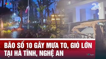 Bão số 10 gây mưa to, gió lớn tại Hà Tĩnh, Nghệ An | VTV24