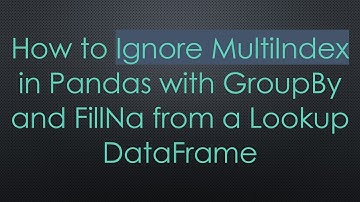 How to Ignore MultiIndex in Pandas with GroupBy and FillNa from a Lookup DataFrame