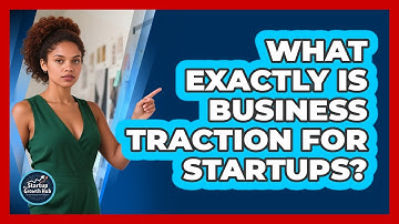 What Exactly Is Business Traction For Startups?