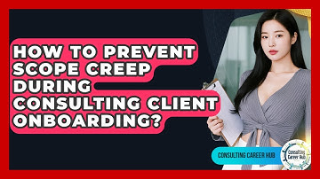 How To Prevent Scope Creep During Consulting Client Onboarding? - Consulting Career Hub
