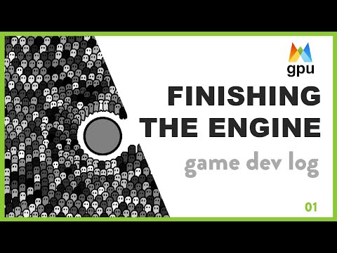 01 / Game Dev Log / Finishing the Engine