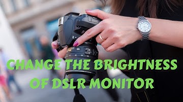 How to Change the Brightness of DSLR Screen