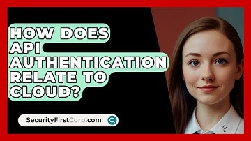 How Does API Authentication Relate To Cloud? - SecurityFirstCorp.com