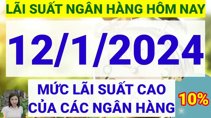 Lãi suất ngân hàng cho vay bao nhiêu năm 2024