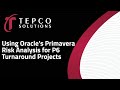 Using Oracle's Primavera Risk Analysis for P6 Turnaround Projects