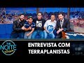 Entrevista com Terraplanistas  | The Noite (29/10/19)