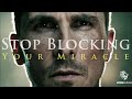 Stop Blocking Your  MIRACLE | Your Whole LIFE Will CHANGE!!