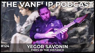FIRES IN THE DISTANCE - Yegor Savonin Interview - Lambgoat&#39;s Vanflip Podcast (Ep. #124)