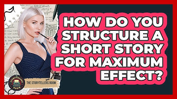 How Do You Structure A Short Story For Maximum Effect? - The Storytellers Room
