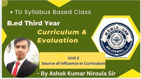 Curriculum & Evaluation | Unit 2 | Source of influence on curriculum | B.Ed Third Year | Com