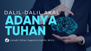 Dalil-dalil Akal Adanya Tuhan - Ustadz Johan Saputra Halim, M.H.I. - Ceramah Agama