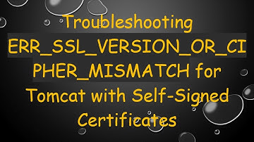 Troubleshooting ERR_SSL_VERSION_OR_CIPHER_MISMATCH for Tomcat with Self-Signed Certificates