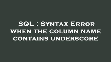 SQL : Syntax Error when the column name contains underscore