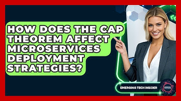 How Does The CAP Theorem Affect Microservices Deployment Strategies? - Emerging Tech Insider