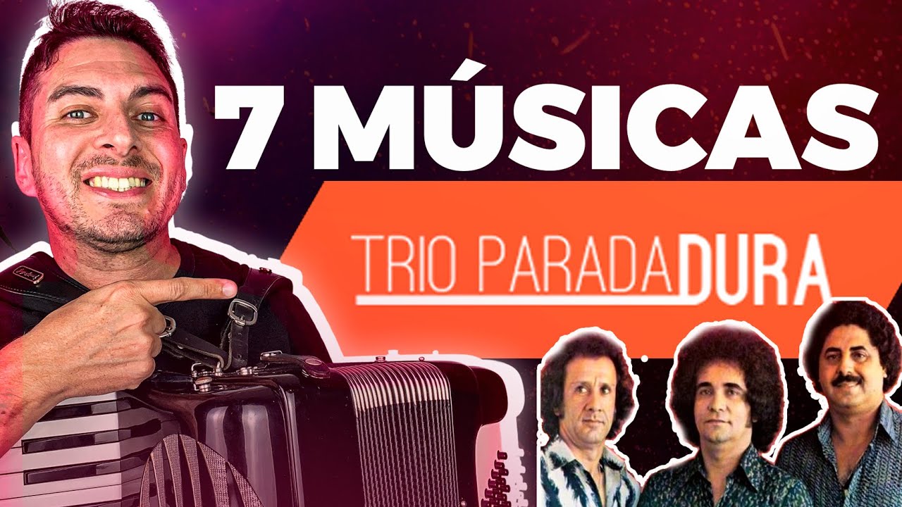 7 MÚSICAS DO TRIO PARADA DURA QUE TODO ACORDEONISTA PRECISA SABER