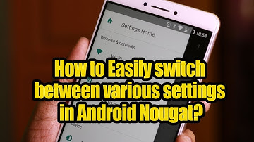 How to Easily switch between various settings in Android Nougat?