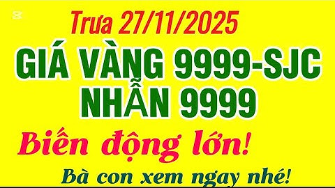 Giá Vàng Hôm Nay TRƯA 27-11-2025: Cập Nhật SJC, 9999, Vàng Nhẫn MỚI NHẤT!