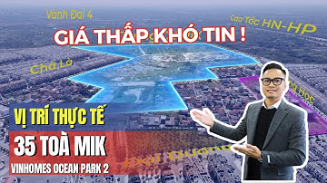 Thực Tế Vị Trí 35 Toà MIK Imperia Ocean District tại Ocean Park 2: Vì Sao Giá Lại THẤP ĐẾN VẬY?