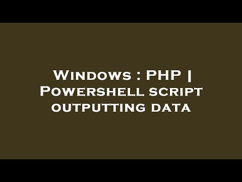 Windows : PHP | Powershell script outputting data