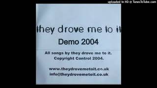 They Drove Me To It  Demo 2004 (CDr, 2004)