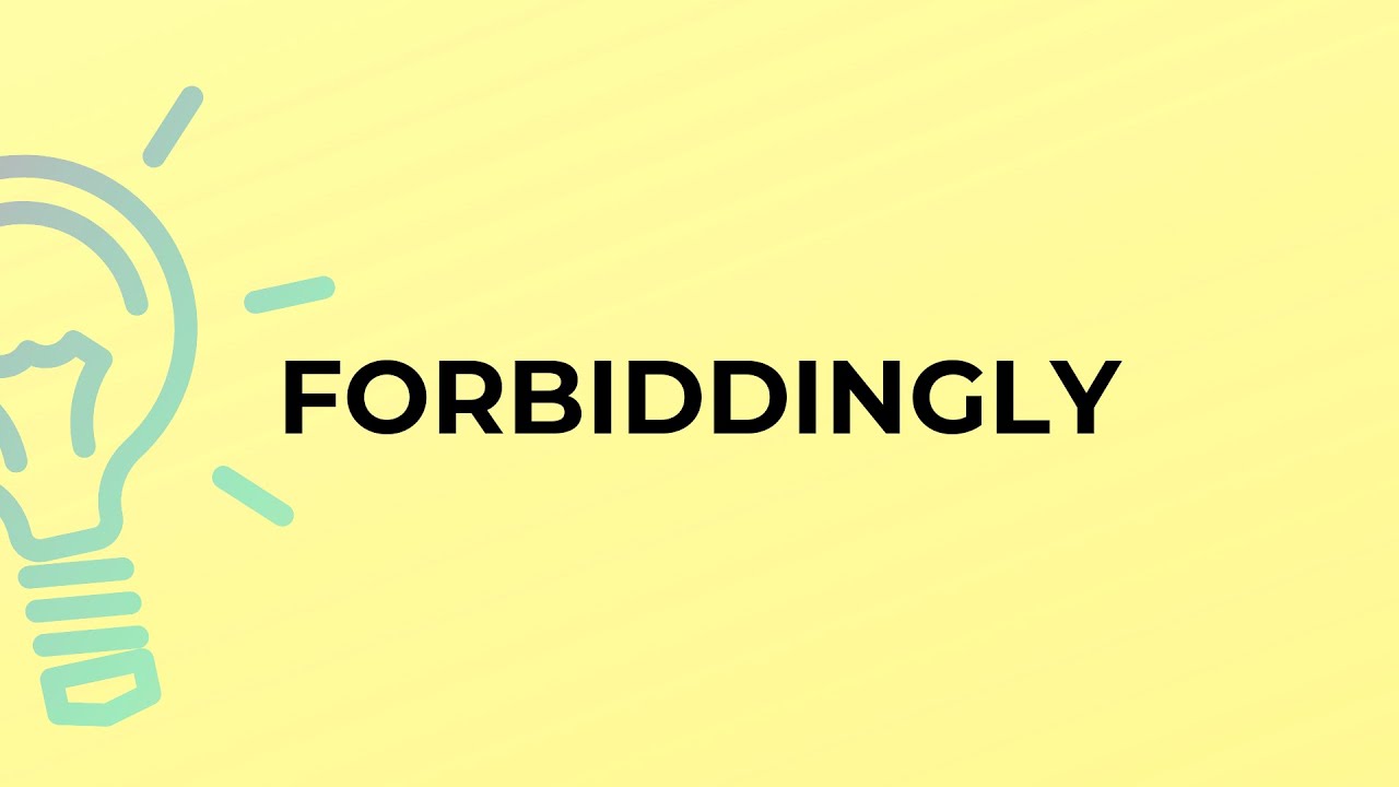 What is the meaning of the word FORBIDDINGLY?