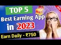 Top 5 Best Earning App in 2023 | Earn Daily - ₹750 | 5 Best Earning App Without Investment in 2023