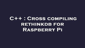 C++ : Cross compiling rethinkdb for Raspberry Pi