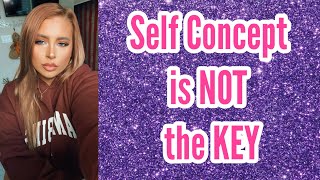Why self concept is NOT always the key to manifestation