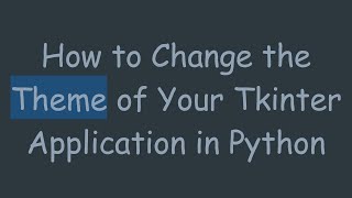 How to Change the Theme of Your Tkinter Application in Python