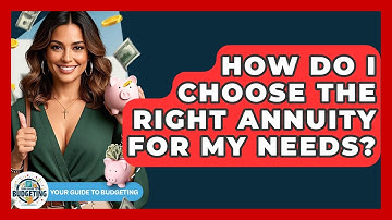 How Do I Choose The Right Annuity For My Needs? - Your Guide to Budgeting